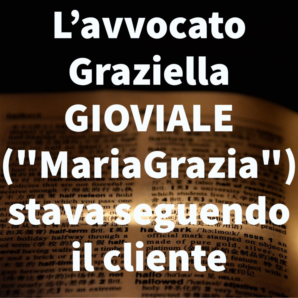 L’avvocato Graziella GIOVIALE ("MariaGrazia") stava seguendo il cliente